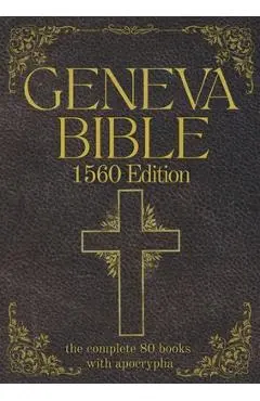 Geneva Bible 1560 Edition (Annotated) with Apocrypha: The Complete English Scriptures with 80 Books of the Old Testament, Lost Apocrypha & New Testame - Anthony Gilby