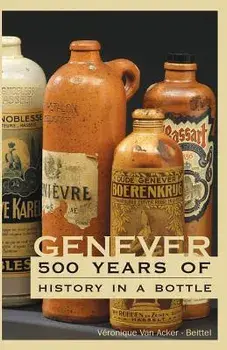Genever: 500 Years of History in a Bottle, Paperback/Veronique Van Acker -. Beittel