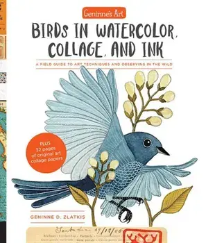 Geninne's Art: Birds in Watercolor, Collage, and Ink: A Field Guide to Art Techniques and Observing in the Wild, Paperback/Geninne D. Zlatkis