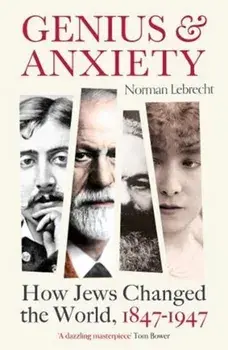 Genius and Anxiety. How Jews Changed the World, 1847-1947, Paperback/Norman Lebrecht