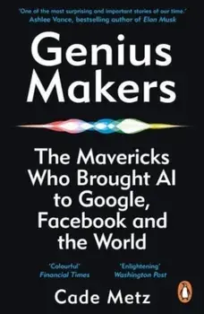 Genius Makers. The Mavericks Who Brought A.I. to Google, Facebook, and the World, Paperback/Cade Metz