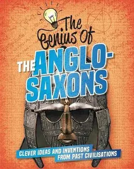 Genius of: The Anglo-Saxons. Clever Ideas and Inventions from Past Civilisations, Paperback/Izzi Howell