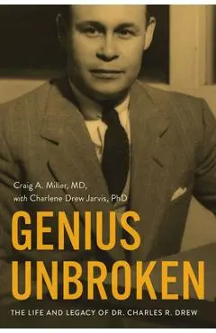 Genius Unbroken: The Life and Legacy of Dr. Charles R. Drew - Craig A. Miller