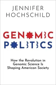 Genomic Politics: How the Revolution in Genomic Science Is Shaping American Society, Hardcover/Jennifer Hochschild