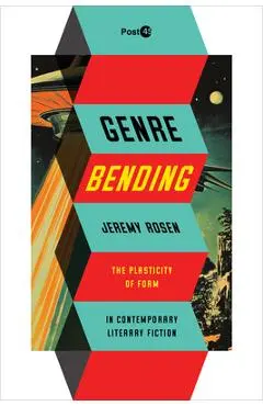 Genre Bending: The Plasticity of Form in Contemporary Literary Fiction - Jeremy Rosen