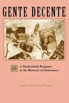 Gente Decente: A Borderlands Response to the Rhetoric of Dominance, Paperback/Leticia Magda Garza-Falcón