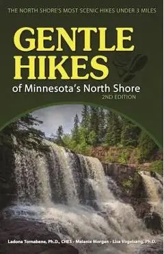 Gentle Hikes of Minnesota's North Shore: The Area's Most Scenic Hikes Less Than 3 Miles - Ladona Tornabene