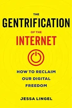 Gentrification of the Internet. How to Reclaim Our Digital Freedom, Hardback/Jessa Lingel