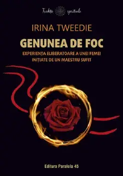 Genunea de foc. Experienta eliberatoare a unei femei initiate de un maestru sufit/Irina Tweedie