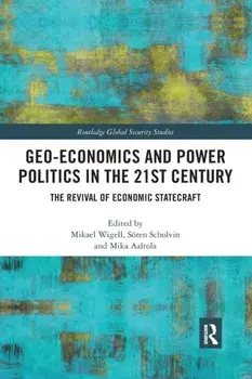Geo-economics and Power Politics in the 21st Century: The Revival of Economic Statecraft, Paperback/Mikael Wigell