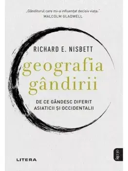 Geografia gandirii. De ce gandesc diferit asiaticii si occidentalii/Richard E. Nisbett