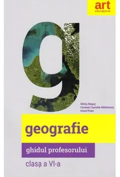 Geografie. Ghidul profesorului. Clasa a VI-a/Silviu Negut, Carmen Camelia Radulescu, Ionut Popa