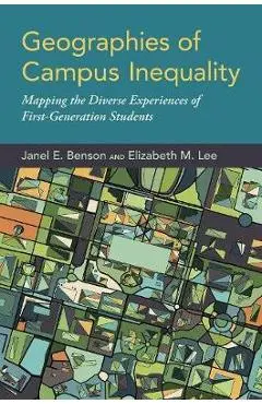 Geographies of Campus Inequality: Mapping the Diverse Experiences of First-Generation Students - Janel E. Benson