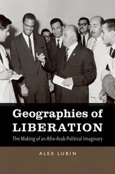 Geographies of Liberation: The Making of an Afro-Arab Political Imaginary, Paperback/Alex Lubin
