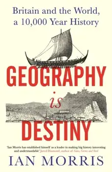 Geography Is Destiny. Britain and the World, a 10,000 Year History, Main, Hardback/Ian Morris