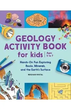 Geology Activity Book for Kids: Hands-On Fun Exploring Rocks, Minerals, and the Earth's Surface - Meghan Vestal