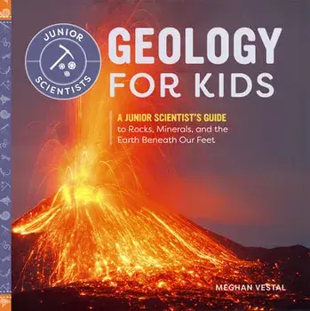 Geology for Kids: A Junior Scientist's Guide to Rocks, Minerals, and the Earth Beneath Our Feet, Paperback/Meghan Vestal