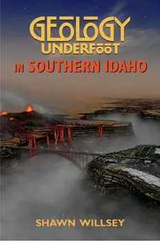 Geology Underfoot in Southern Idaho, Paperback/Shawn Willsey