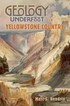Geology Underfoot in Yellowstone Country, Paperback/Marc S. Hendrix
