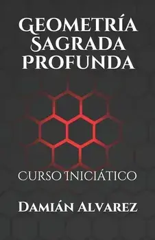 Geometría Sagrada Profunda: Curso Iniciático, Paperback/Damian Alvarez