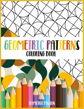 Geometric Patterns Coloring Book: A Relaxing Coloring book for adults with mindfulness and stress relief patterns/Geometric Passion