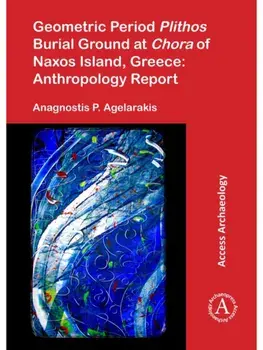 Geometric Period Plithos Burial Ground at Chora of Naxos Island, Greece: Anthropology Report, Paperback/Anagnostis P. Agelarakis