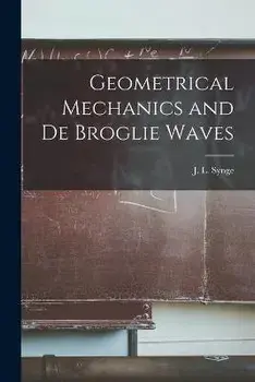 Geometrical Mechanics and De Broglie Waves, Paperback/J. L. (John Lighton) 1897- Synge