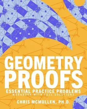 Geometry Proofs Essential Practice Problems Workbook with Full Solutions, Paperback/Chris McMullen