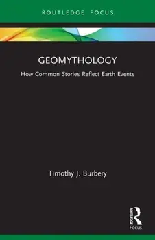 Geomythology: How Common Stories Reflect Earth Events, Paperback/Timothy J. Burbery