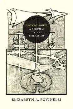 Geontologies: A Requiem to Late Liberalism, Paperback/Elizabeth A. Povinelli