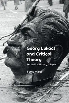 Georg Lukacs and Critical Theory. Aesthetics, History, Utopia, 100,079 ed., Hardback/Tyrus Miller