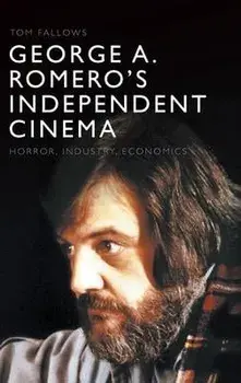 George A. Romero's Independent Cinema. Horror, Industry, Economics, Hardback/Tom Fallows