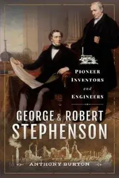 George and Robert Stephenson. Pioneer Inventors and Engineers, Hardback/Anthony Burton