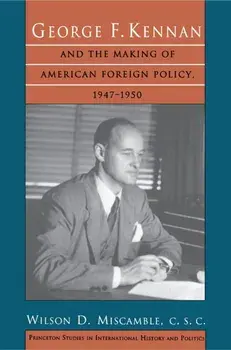 George F. Kennan and the Making of American Foreign Policy, 1947-1950, Paperback/C.S.C., Wilson D. Miscamble