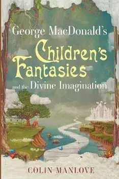 George MacDonald's Children's Fantasies and the Divine Imagination, Paperback/Colin Manlove