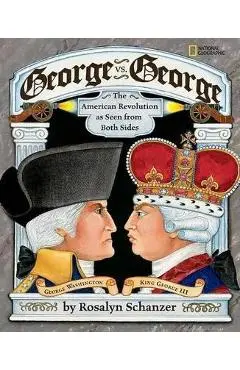 George vs. George: The Revolutionary War as Seen by Both Sides - Rosalyn Schanzer