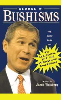 George W. Bushisms: The Slate Book of Accidental Wit and Wisdom of Our 43rd President, Paperback/Jacob Weisberg