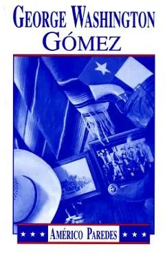 George Washington Gomez: A Mexicotexan Novel - Americo Paredes