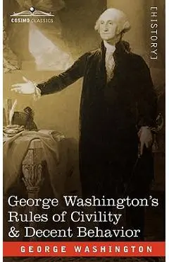 George Washington's Rules of Civility & Decent Behavior - George Washington