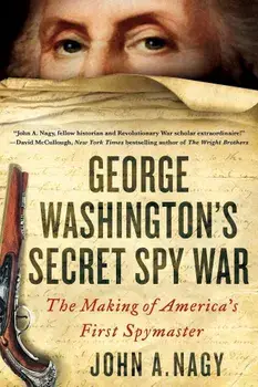 George Washington's Secret Spy War: The Making of America's First Spymaster, Paperback/John A. Nagy