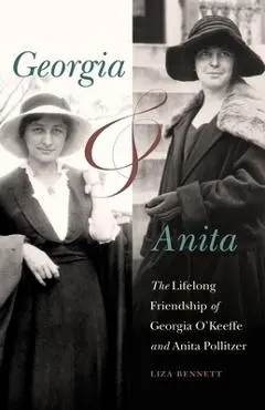 Georgia and Anita: The Lifelong Friendship of Georgia O'Keeffe and Anita Pollitzer - Liza Bennett