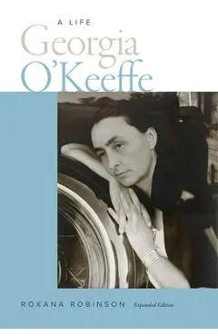 Georgia O'Keeffe: A Life - Roxana Robinson