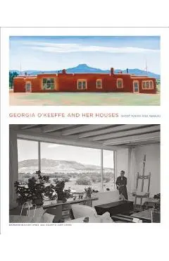 Georgia O'Keeffe and Her Houses: Ghost Ranch and Abiquiu: Ghost Ranch and Abiquiu - Barbara Buhler Lynes