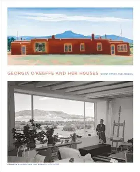 Georgia O'Keeffe and Her Houses: Ghost Ranch and Abiquiu, Hardcover/Barbara Buhler Lynes