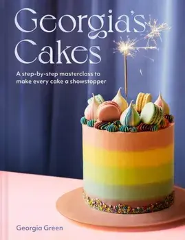 Georgia's Cakes. A Step-by-Step Masterclass to Make Every Cake a Showstopper, Hardback/Georgia Green