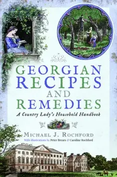 Georgian Recipes and Remedies. A Country Lady's Household Handbook, Paperback/Michael J Rochford