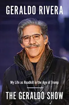 Geraldo Show. My Life as Roadkill in the Age of Trump, Paperback/Geraldo Rivera