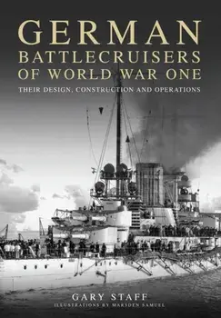 German Battlecruisers of World War One. Their Design, Construction and Operations, Paperback/Gary Staff