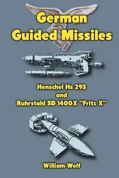 German Guided Missiles: Henschel Hs 293 and Ruhrstahl SD 1400X "Fritz X", Paperback/William Wolf