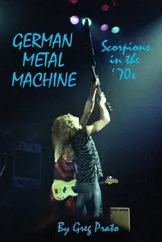 German Metal Machine: Scorpions in the '70s, Paperback/Greg Prato